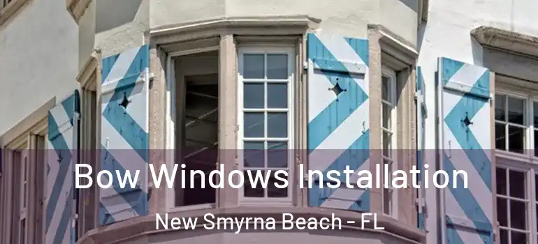  Bow Windows Installation New Smyrna Beach - FL