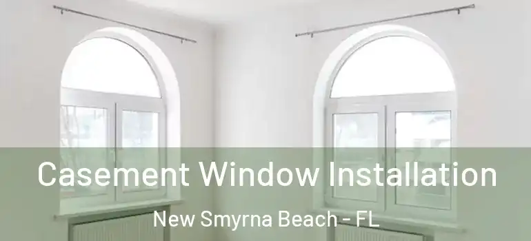 Casement Window Installation New Smyrna Beach - FL
