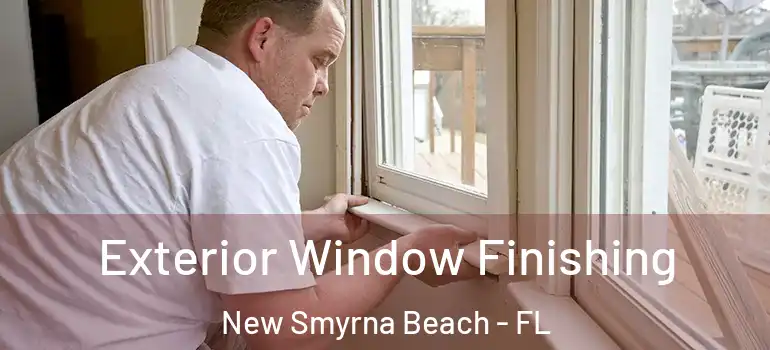 Exterior Window Finishing New Smyrna Beach - FL