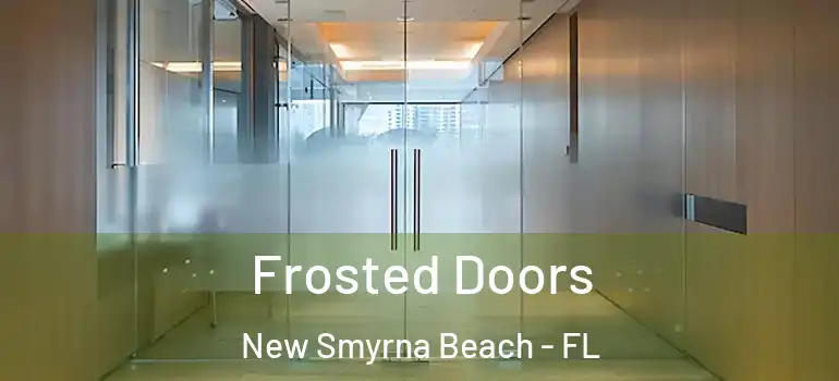  Frosted Doors New Smyrna Beach - FL