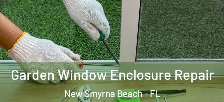  Garden Window Enclosure Repair New Smyrna Beach - FL