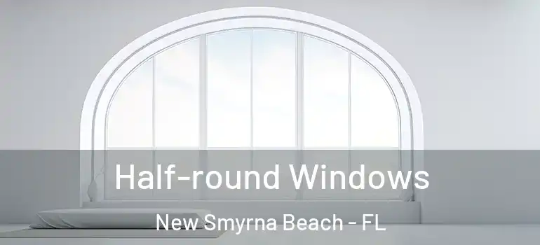  Half-round Windows New Smyrna Beach - FL