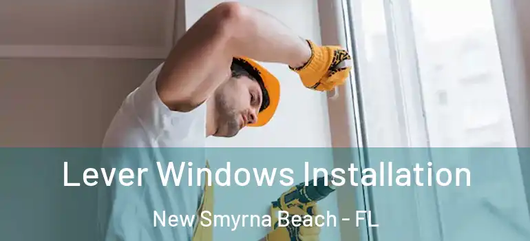  Lever Windows Installation New Smyrna Beach - FL