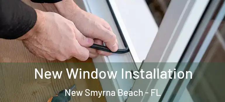 New Window Installation New Smyrna Beach - FL
