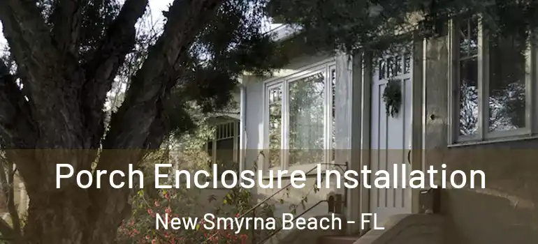 Porch Enclosure Installation New Smyrna Beach - FL