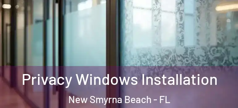  Privacy Windows Installation New Smyrna Beach - FL