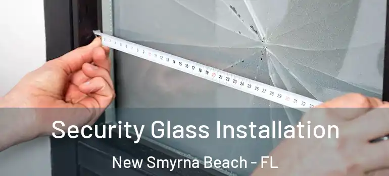  Security Glass Installation New Smyrna Beach - FL