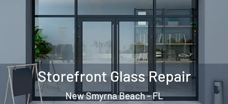 Storefront Glass Repair New Smyrna Beach - FL
