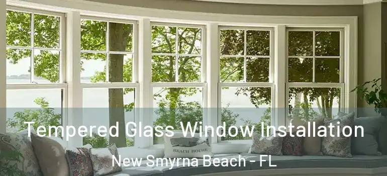  Tempered Glass Window Installation New Smyrna Beach - FL
