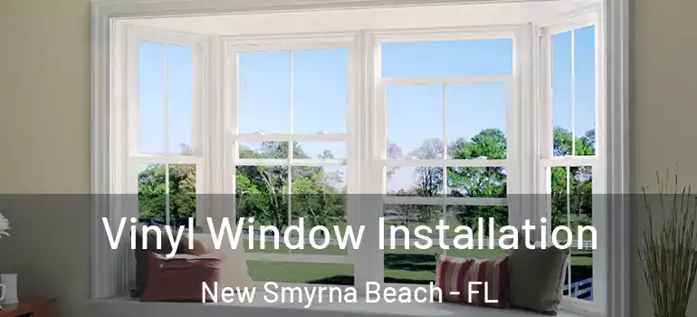  Vinyl Window Installation New Smyrna Beach - FL