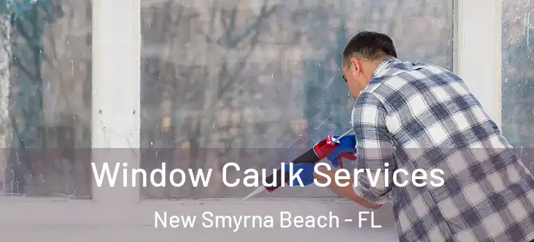  Window Caulk Services New Smyrna Beach - FL