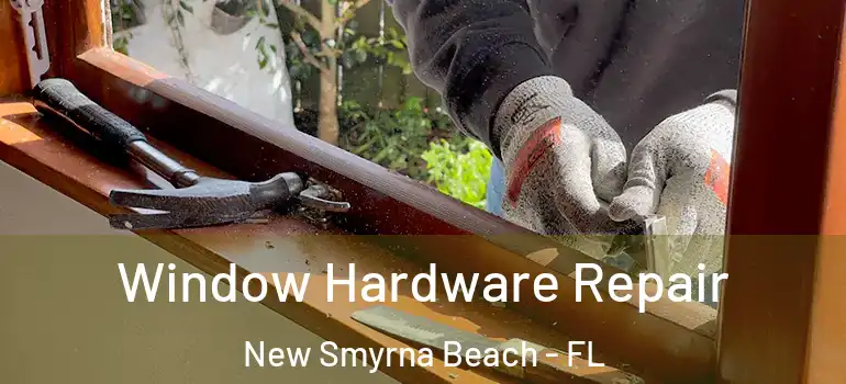  Window Hardware Repair New Smyrna Beach - FL