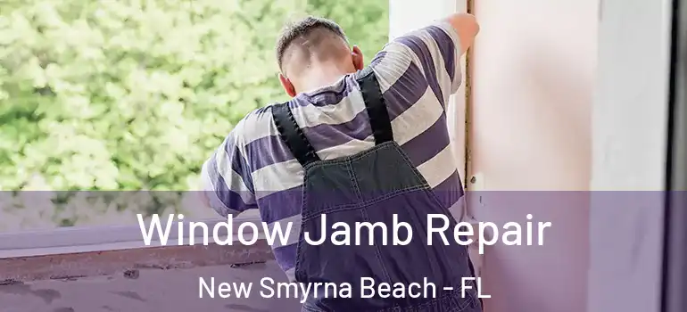  Window Jamb Repair New Smyrna Beach - FL