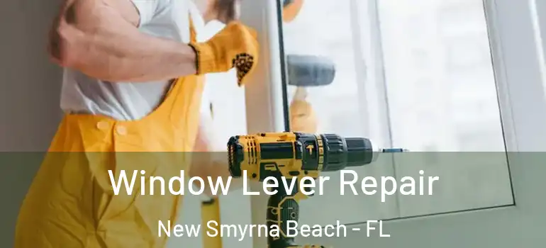  Window Lever Repair New Smyrna Beach - FL