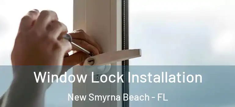  Window Lock Installation New Smyrna Beach - FL