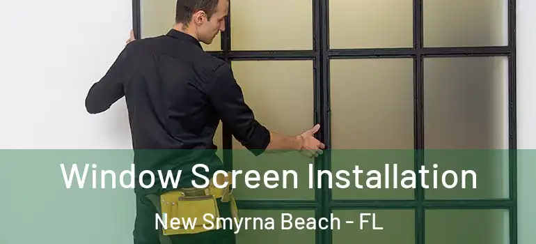  Window Screen Installation New Smyrna Beach - FL